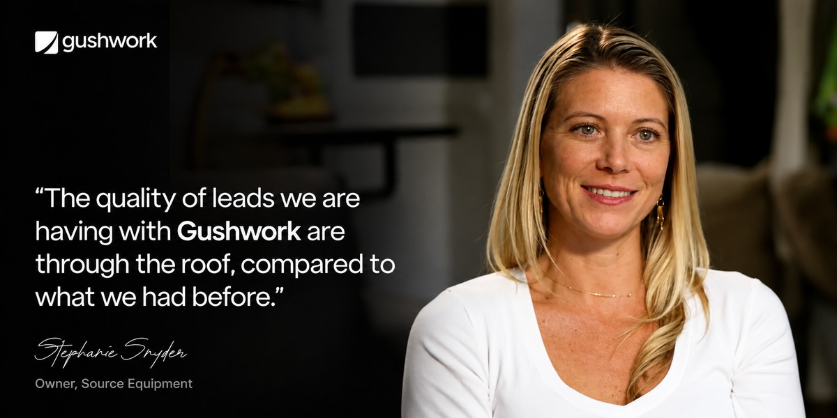 Gushwork - the quality of leads we are having with Gushwork are through the roof, compared to what we had before. Stephanie Snyder, Owner, Source Equipment